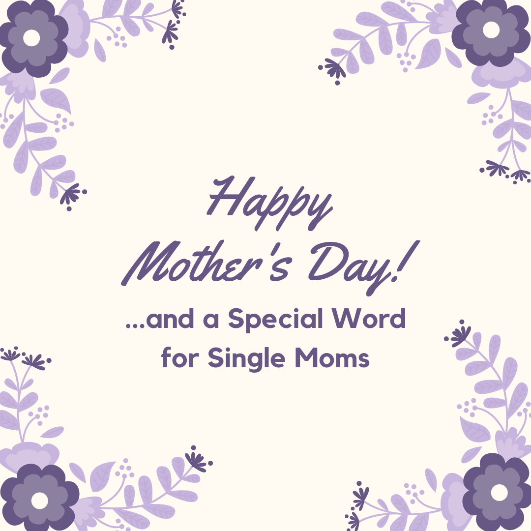 Happy Mother s Day and a Special Word for Single Moms