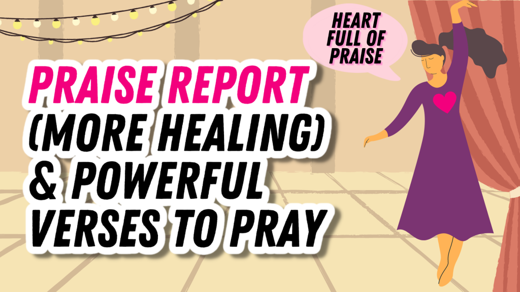 Praise Report (More Healing) & Powerful Verses to Pray